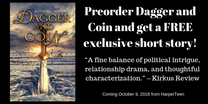 Preorder Dagger and Coin and get a FREE exclusive short story! “A fine balance of political intrigue, relationship drama, and thoughtful characterization.” – Kirkus Review Coming October 9, 2018 from HarperTeen