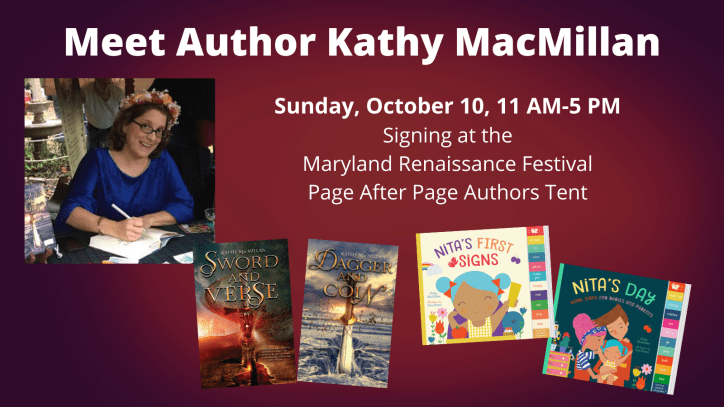 A smiling white women with glasses and long brown hair looks at the camera while leaning over to sign a book. She is wearing a flower crown and a blue velvet gown. The covers of Sword and Verse, Dagger and Coin, Nita's First Signs, and Nita's Day appear at the bottom of the graphic. Text reads: Meet Author Kathy MacMillan. Signing at the Maryland Renaissance Festival. Page After Page Bookstore. Sunday, October 10, 11 AM-5 PM
