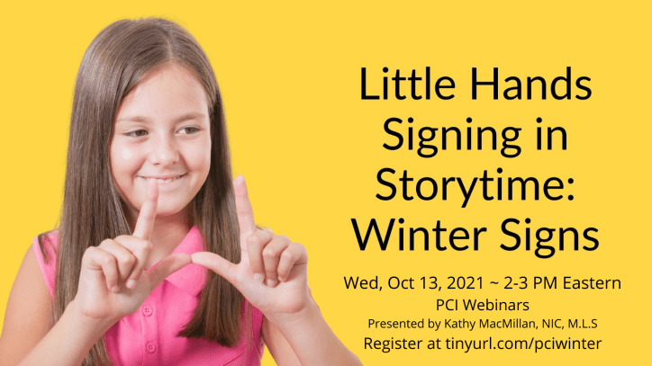 A little girl with pale skin and long light brown hair signs LICENSE in American Sign Language against a yellow background. Text reads: Little Hands Signing in Story Time: Winter Signs. Wednesday, October 13th, 2021. 2 to 3:00 PM Eastern. PCI Webinars. Presented by Kathy MacMillan, NIC, MLS. Register at tinyurl.com/PCIwinter