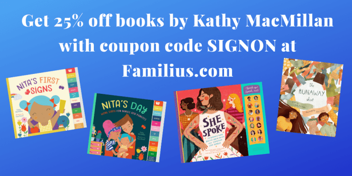 Text reads: Get 25% books by Kathy MacMillan with coupon code SIGNON at Familius.com. Covers of Nita's First Signs, Nita's Day, She Spoke, and The Runaway Shirt appear below text.
