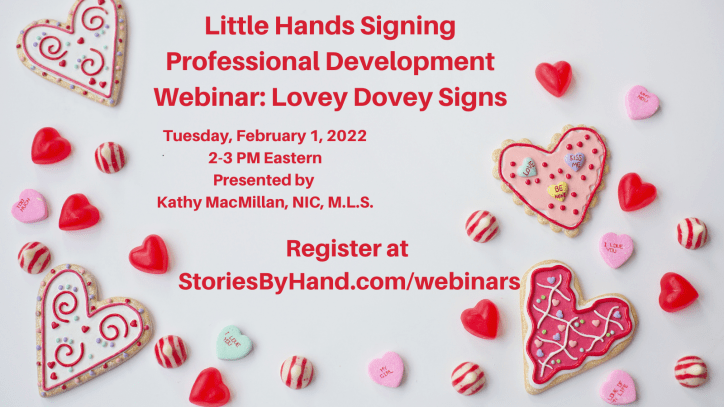 Heart shaped cookies surround the text: Little Hands Signing Professional Development: Lovey Dovey Signs. Tuesday, February 1, 2022, 2-3 PM Eastern. Presented by Kathy MacMillan, NIC, MLS. Register at StoriesByHand.com/webinars