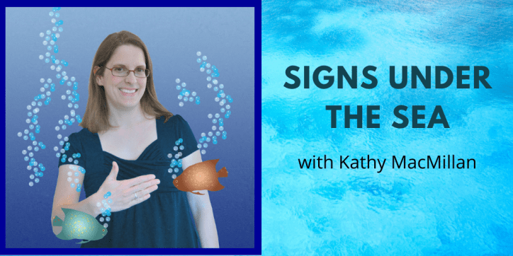 A photo of a smiling white woman with glasses appears on the left. She is signing FISH in American Sign Language and is surrounded by cartoon fish. Text appears in black against a blue background: Signs Under the Sea with Kathy MacMillan.
