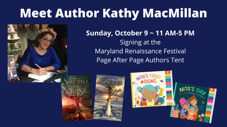 A smiling white women with glasses and long brown hair looks at the camera while leaning over to sign a book. She is wearing a flower crown and a blue velvet gown. The covers of Sword and Verse, Dagger and Coin, Nita's First Signs, and Nita's Day appear at the bottom of the graphic. Text reads: Meet Author Kathy MacMillan. Signing at the Maryland Renaissance Festival. Page After Page Bookstore. Sunday, October 9, 11 AM-5 PM
