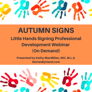 Colorful handprints line the top and bottom of the graphic. Text reads: Little Hands Signing Professional Development Webinar: Autumn Signs (On demand) Presented by Kathy MacMillan, NIC, M.L.S. | storiesbyhand.com