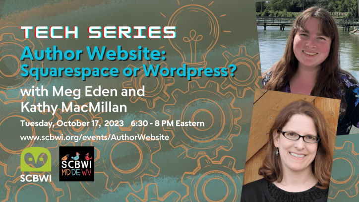 Photos of Meg Eden and Kathy MacMillan appear next to the text: Tech Series: Author Website: SquareSpace or Wordpress? with Meg Eden and Kathy MacMillan. Tuesday, Octover 17, 2023. 6:30-8 PM Eastern www.scbwi.org/events/AuthorWebsite. The logos of SCBWI and SCBWI MD/DE/WV appear at the bottom of the graphic.