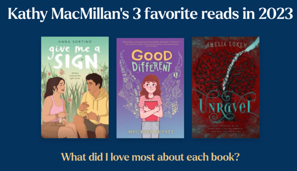 The covers of GIVE ME A SIGN, GOOD DIFFERENT, and UNRAVEL appear against a blue background, with the title: Kathy MacMillan's 3 favorite reads in 2023. What did I love most about each book?