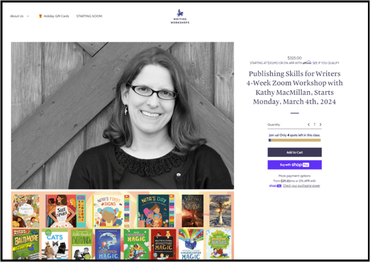 Publishing Skills for Writers 4-Week Zoom Workshop with Kathy MacMillan, Starts Monday, March 4th, 2024. $325. (Payment plans available.) Words appear next to a photo of a smiling white woman with glasses and shoulder length brown hair, surrounded by her book covers: The Runaway Shirt, Nita’s First Signs and Nita’s Day, She Spoke, Sword and Verse and Dagger and Coin, Super Cities: Baltimore, Cats, Little Hands and Big Hands, and the Storytime Magic series. The logo of WritingWorkshops.com appears above the photo.
