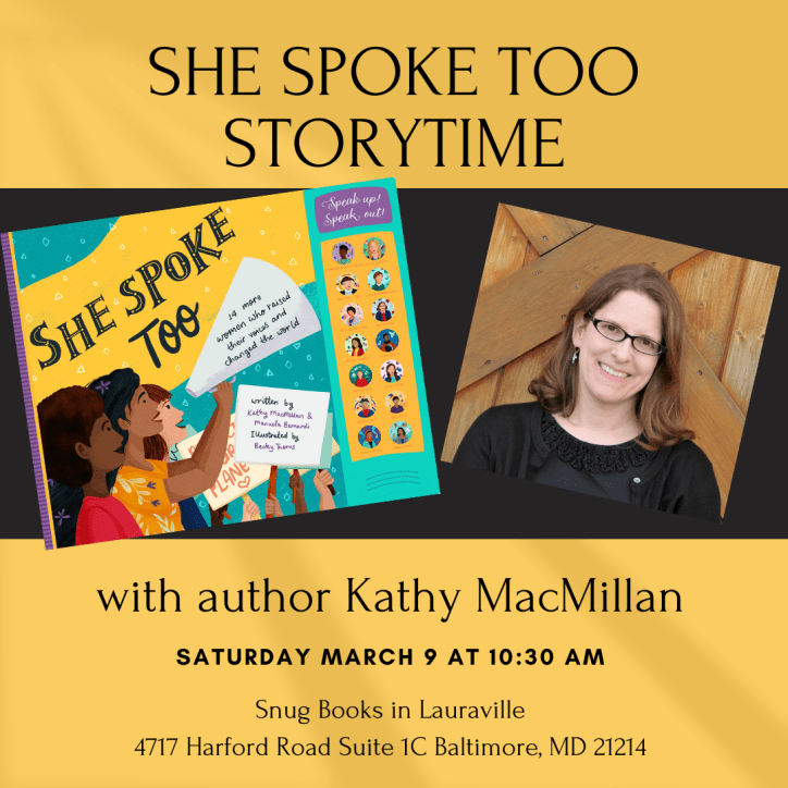 Photo of Kathy MacMillan, a smiling White woman with glasses and light bornw hair, next to the colorful cover of her book, She Spoke Too, which has an audio panel that plays the voices of the women featured in the book. Text reads: She Spoke Too Storytime with author Kathy MacMillan. Saturday, March 9 at 10:30 AM. Snug Books in Lauraville, 4717 Harford Rd Unit 1C, Baltimore, MD 21214.