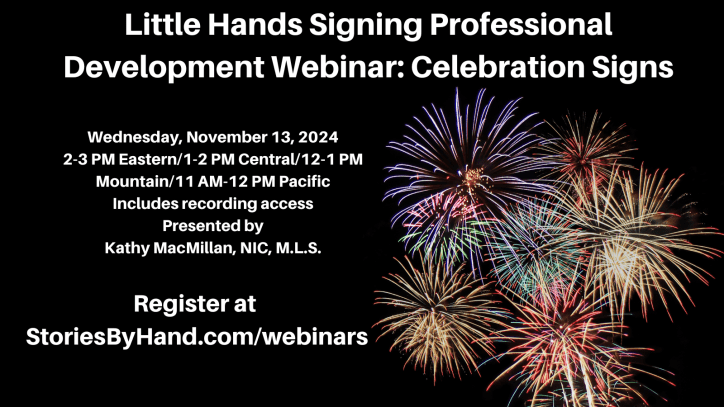 A photo of fireworks appears next to the text: Little Hands Signing Professional Development Webinar: Autumn Signs. Wednesday, November 13, 2024, 2-3 PM Eastern/1-2 PM Central/12-1 PM Mountain/11 AM-12 PM Pacific. Includes recording access. Presented by Kathy MacMillan, NIC, MLS. Register at StoriesByHand.com/webinars
