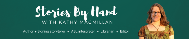 STories By Hand with Kathy MacMillan Author ⁕ Signing storyteller ⁕ ASL interpreter ⁕ Librarian ⁕ Editor