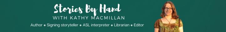 Stories By Hand with Kathy MacMillan. Author ⁕ Signing storyteller ⁕ ASL interpreter ⁕ Librarian ⁕ Editor