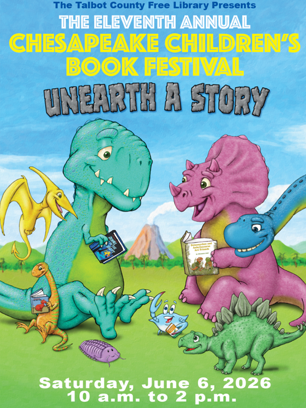Illustration of various dinosaurs. Text: The Talbot County Free Library Presents The Eleventh Annual Chesapeake Children's Book Festival. Unearth a Story.  Saturday, June 6, 2026, 10am-2pm. ChesapeakeChildrensBookFestival.com